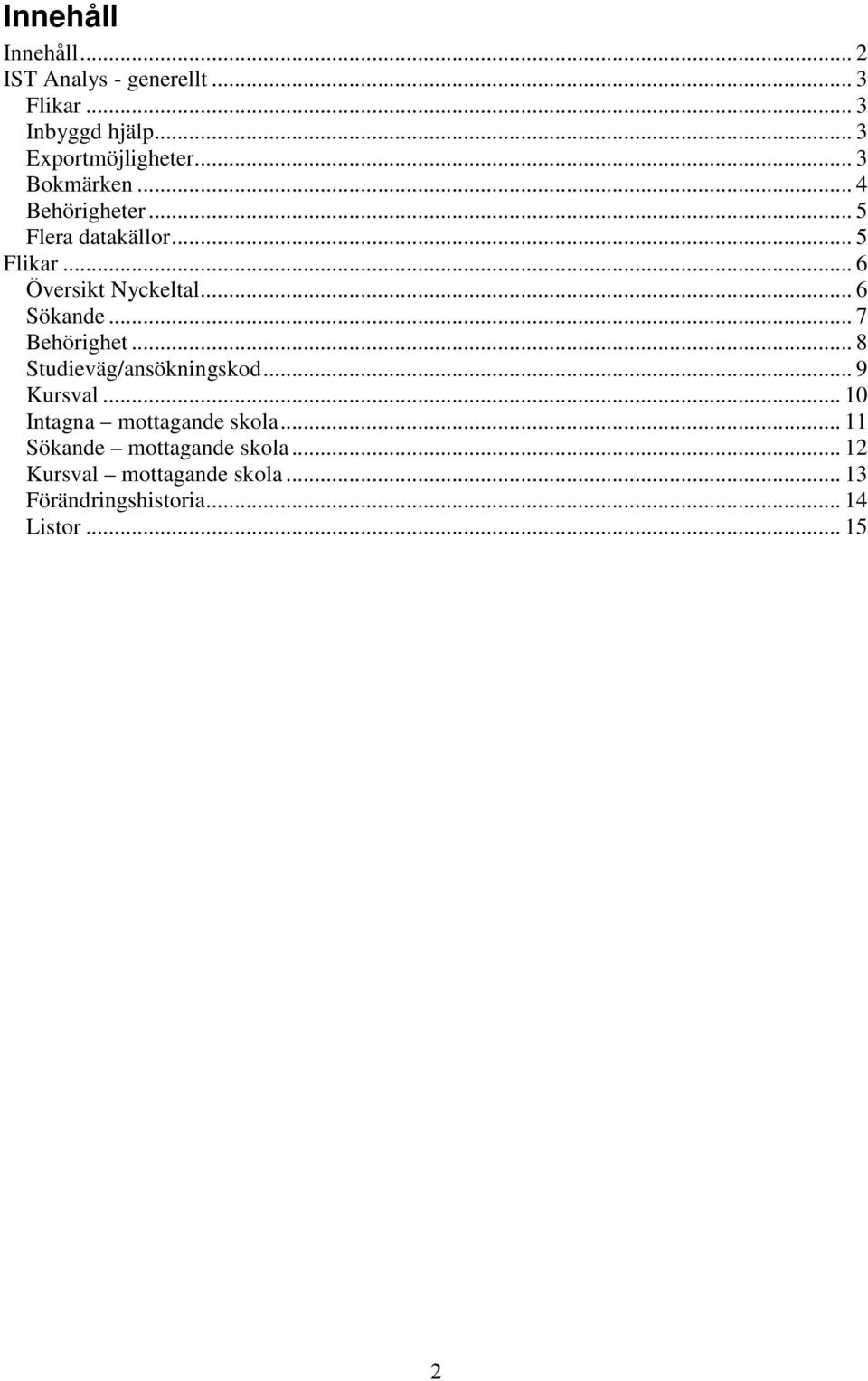 .. 6 Sökande... 7 Behörighet... 8 Studieväg/ansökningskod... 9 Kursval... 10 Intagna mottagande skola.