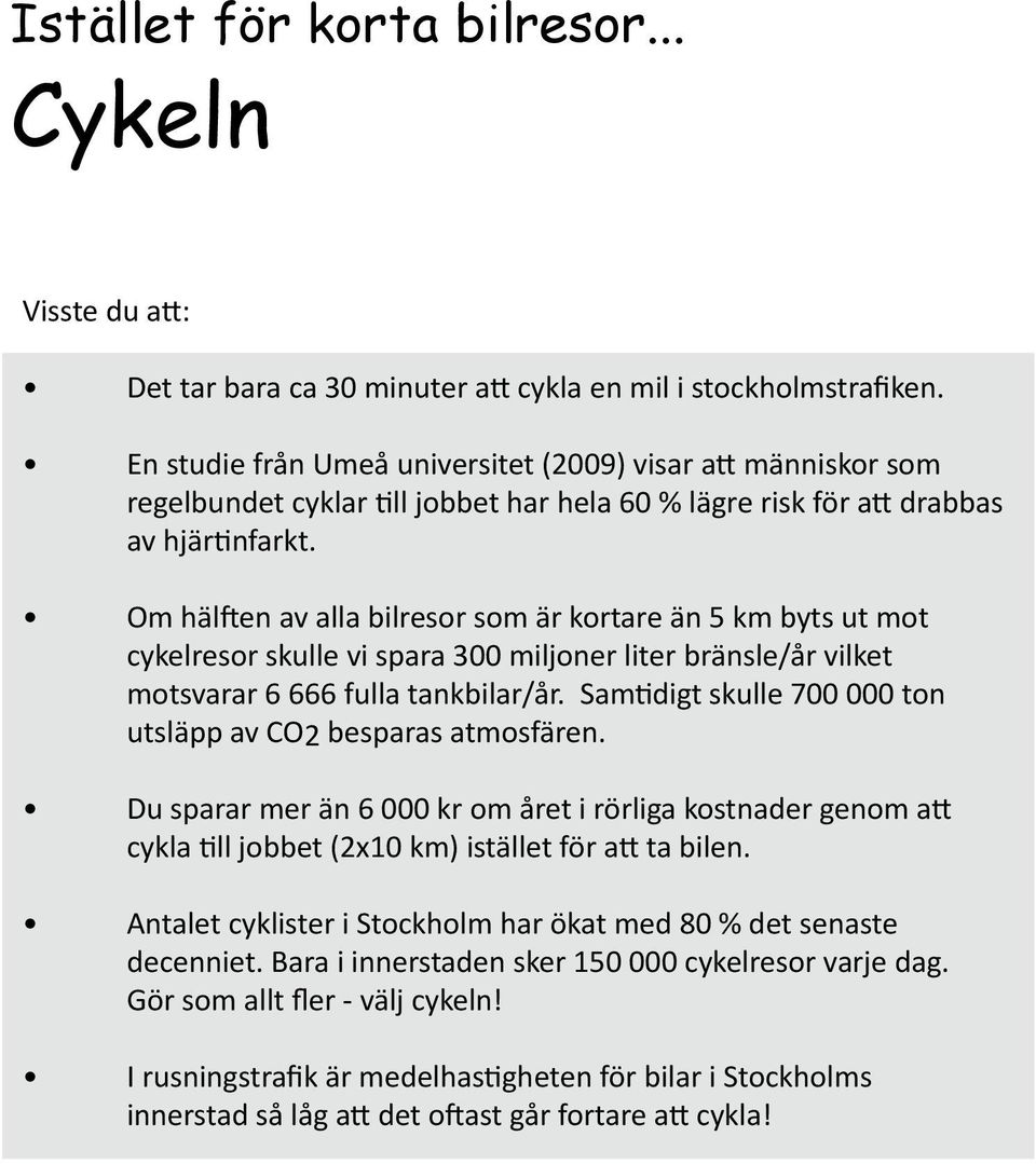 Om hälften av alla bilresor som är kortare än 5 km byts ut mot cykelresor skulle vi spara 300 miljoner liter bränsle/år vilket motsvarar 6 666 fulla tankbilar/år.