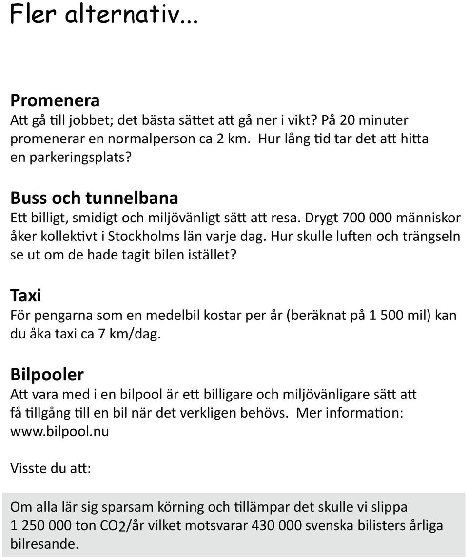 Hur skulle luften och trängseln se ut om de hade tagit bilen istället? Taxi För pengarna som en medelbil kostar per år (beräknat på 1 500 mil) kan du åka taxi ca 7 km/dag.