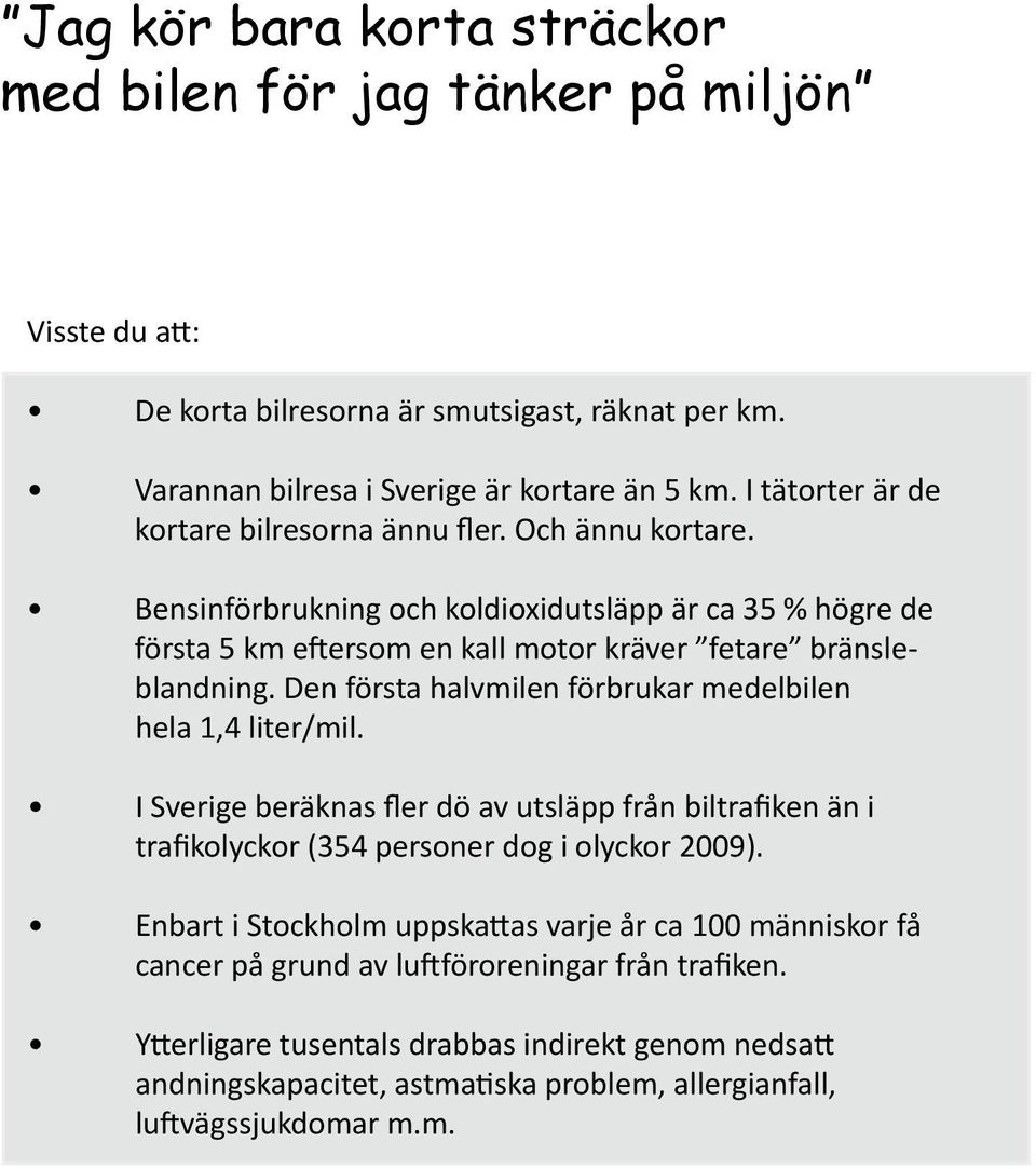 Den första halvmilen förbrukar medelbilen hela 1,4 liter/mil. I Sverige beräknas fler dö av utsläpp från biltrafiken än i trafikolyckor (354 personer dog i olyckor 2009).