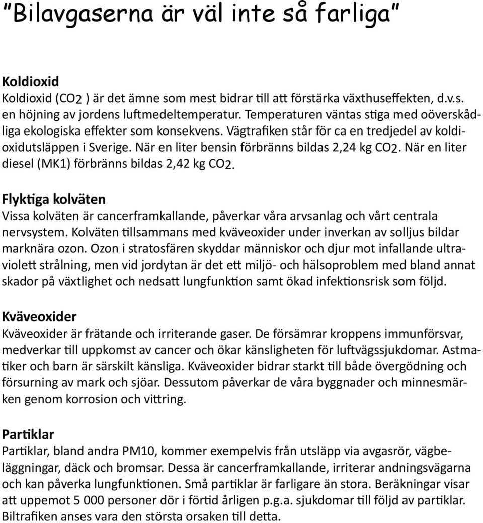 När en liter diesel (MK1) förbränns bildas 2,42 kg CO2. Flyktiga kolväten Vissa kolväten är cancerframkallande, påverkar våra arvsanlag och vårt centrala nervsystem.