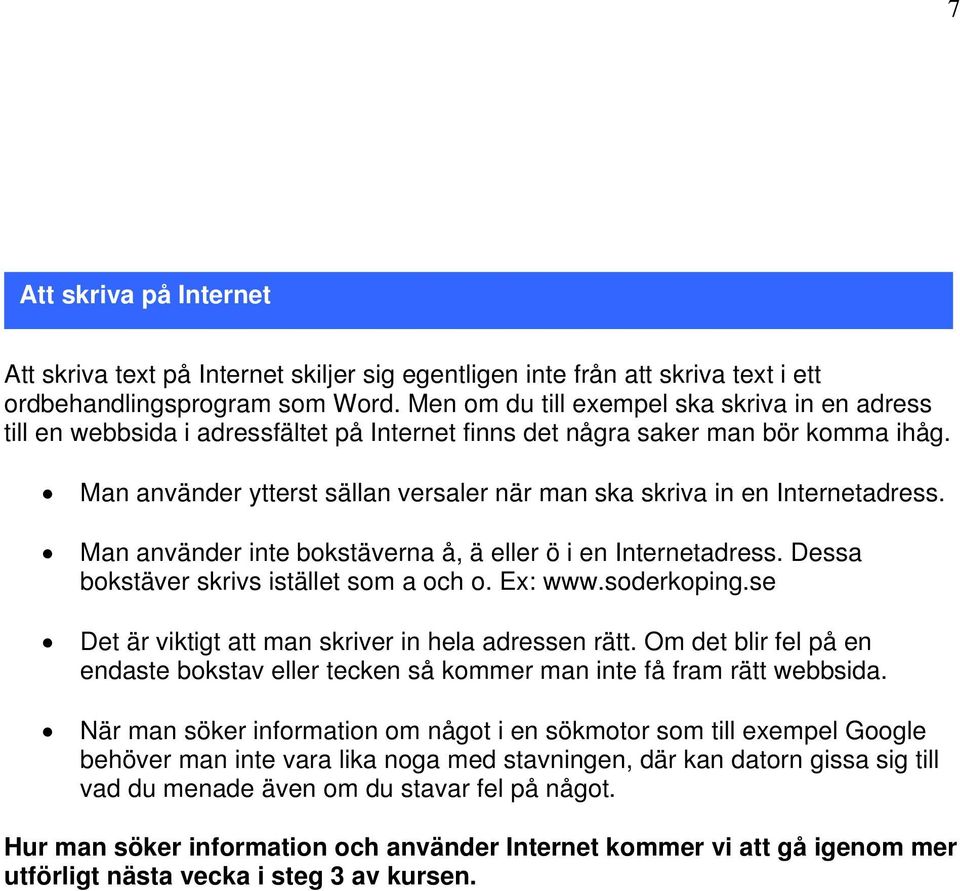 Man använder ytterst sällan versaler när man ska skriva in en Internetadress. Man använder inte bokstäverna å, ä eller ö i en Internetadress. Dessa bokstäver skrivs istället som a och o. Ex: www.