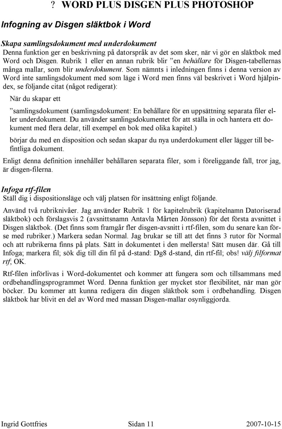 Som nämnts i inledningen finns i denna version av Word inte samlingsdokument med som läge i Word men finns väl beskrivet i Word hjälpindex, se följande citat (något redigerat): När du skapar ett