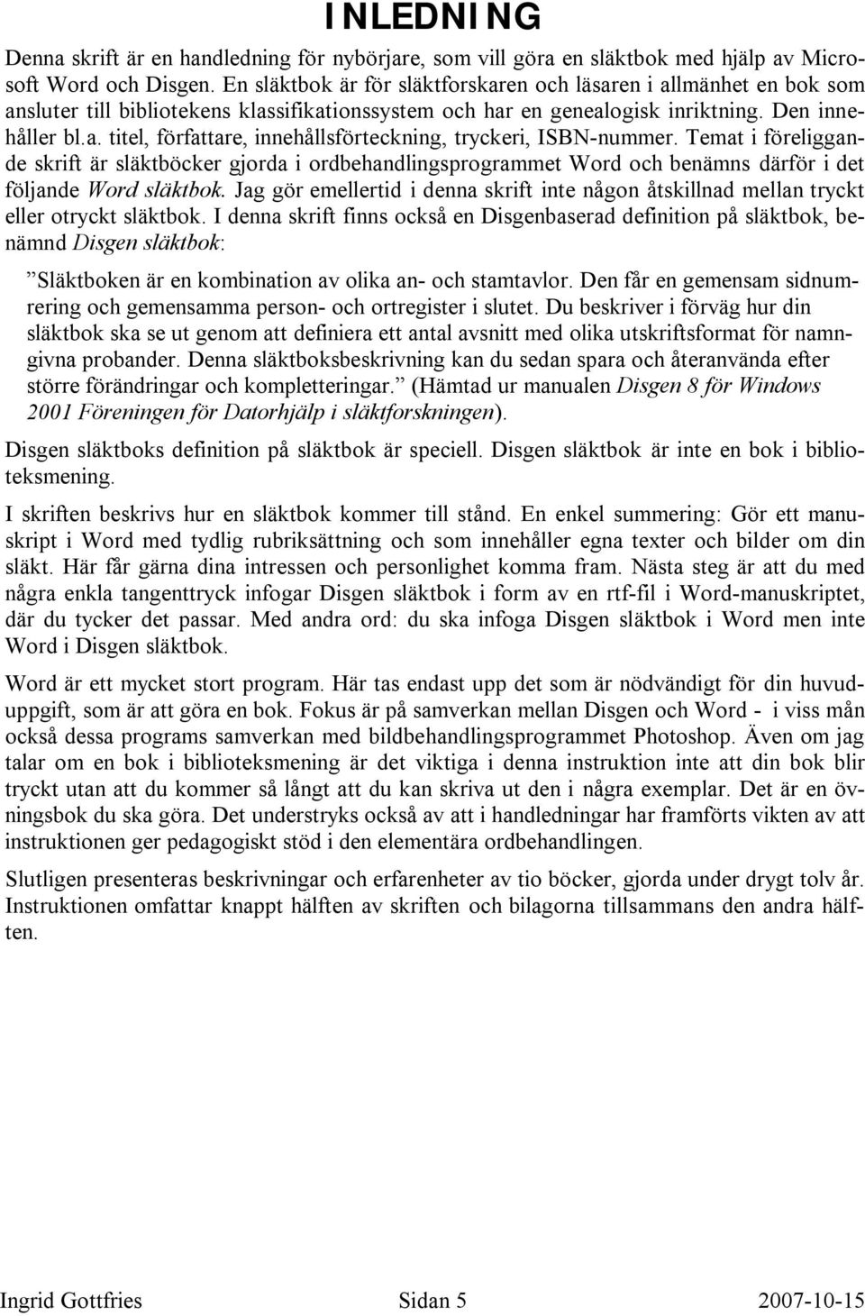 Temat i föreliggande skrift är släktböcker gjorda i ordbehandlingsprogrammet Word och benämns därför i det följande Word släktbok.