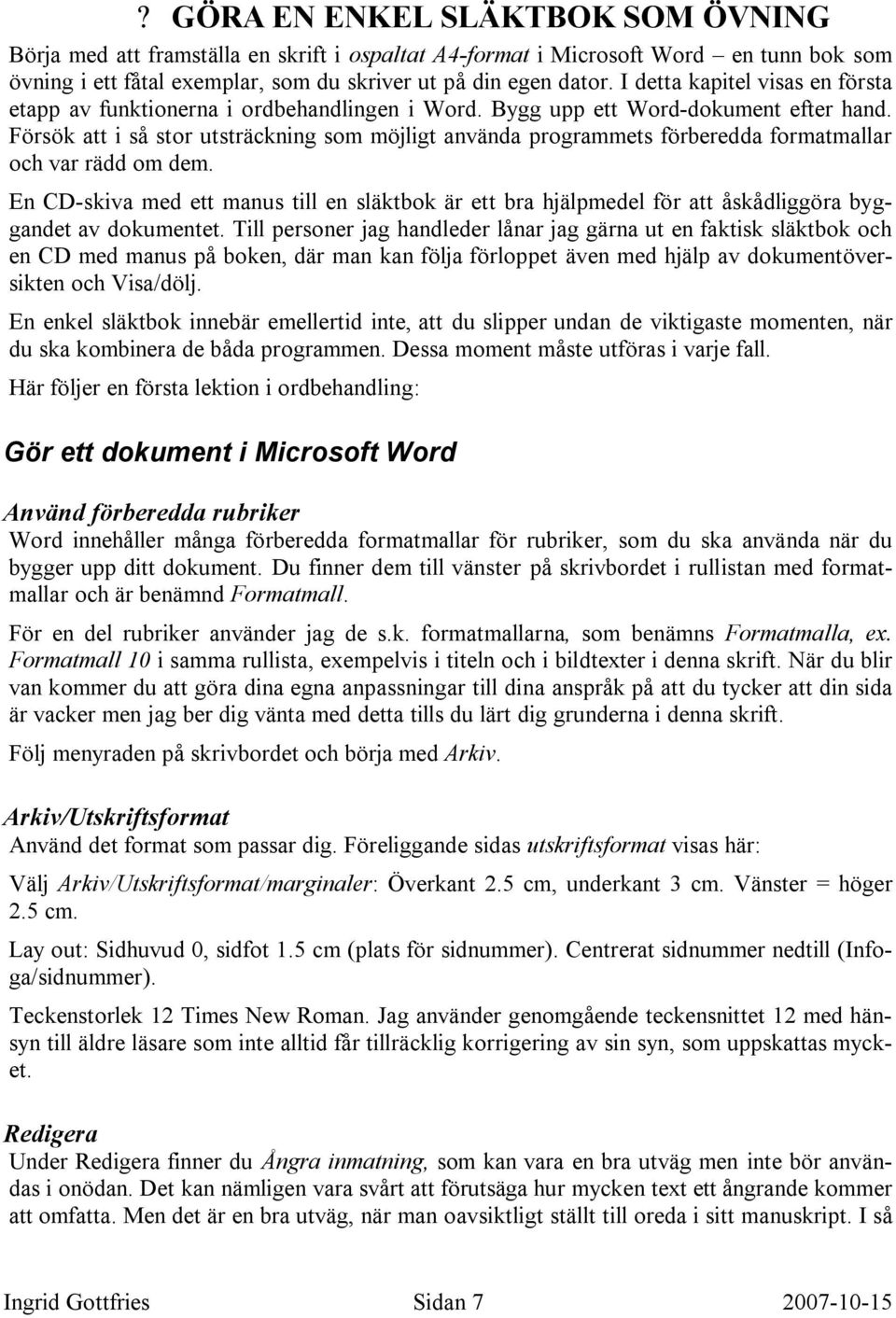 Försök att i så stor utsträckning som möjligt använda programmets förberedda formatmallar och var rädd om dem.