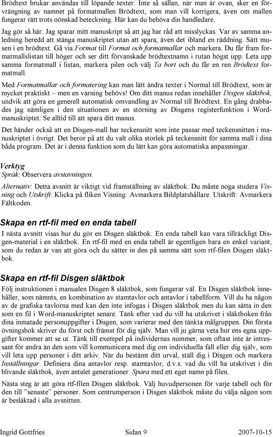 Här kan du behöva din handledare. Jag gör så här: Jag sparar mitt manuskript så att jag har råd att misslyckas.