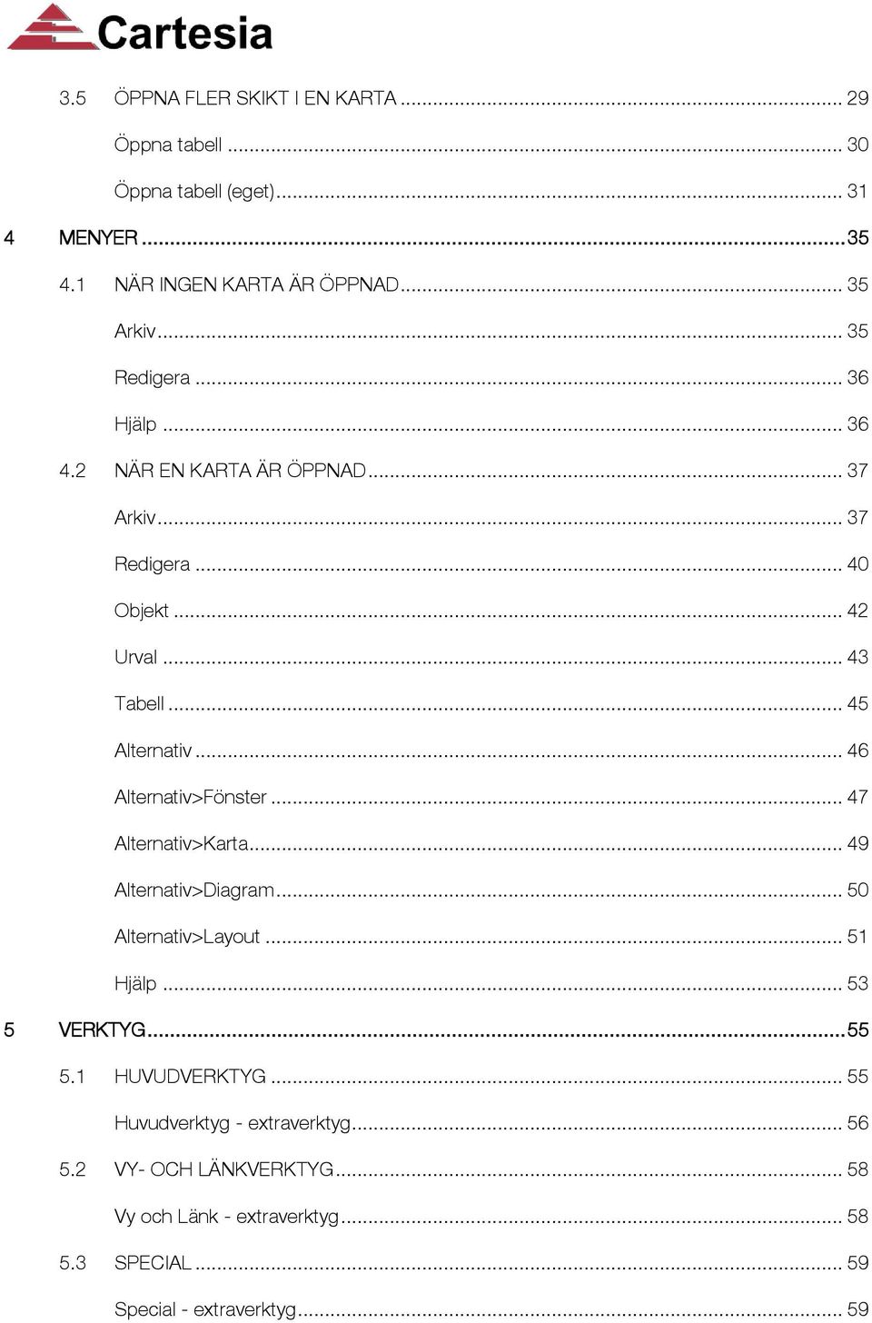 .. 46 Alternativ>Fönster... 47 Alternativ>Karta... 49 Alternativ>Diagram... 50 Alternativ>Layout... 51 Hjälp... 53 5 VERKTYG... 55 5.