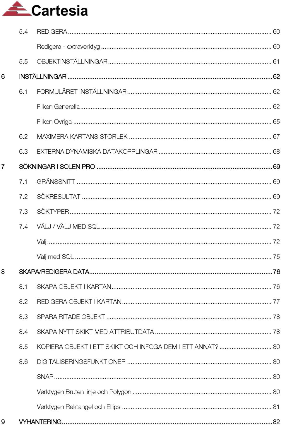 .. 72 Välj... 72 Välj med SQL... 75 8 SKAPA/REDIGERA DATA... 76 8.1 SKAPA OBJEKT I KARTAN... 76 8.2 REDIGERA OBJEKT I KARTAN... 77 8.3 SPARA RITADE OBJEKT... 78 8.