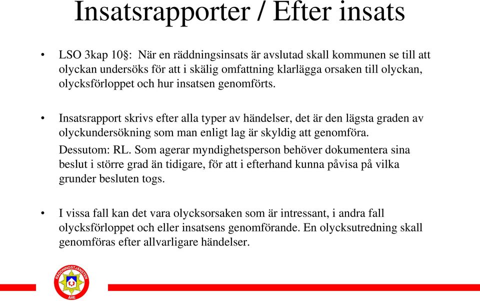 Insatsrapport skrivs efter alla typer av händelser, det är den lägsta graden av olyckundersökning som man enligt lag är skyldig att genomföra. Dessutom: RL.