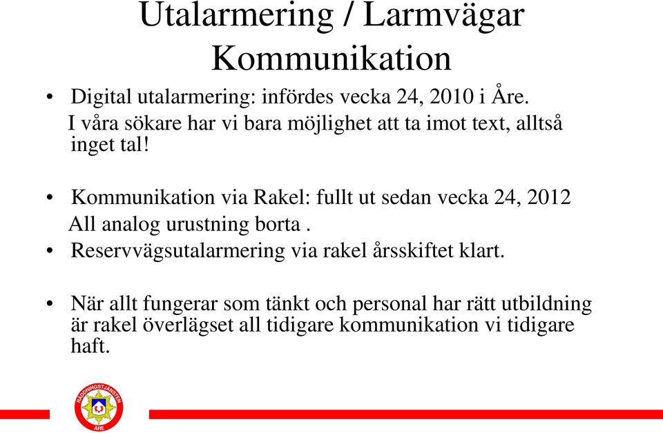 Kommunikation via Rakel: fullt ut sedan vecka 24, 2012 All analog urustning borta.