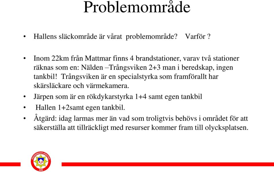 tankbil! Trångsviken är en specialstyrka som framförallt har skärsläckare och värmekamera.