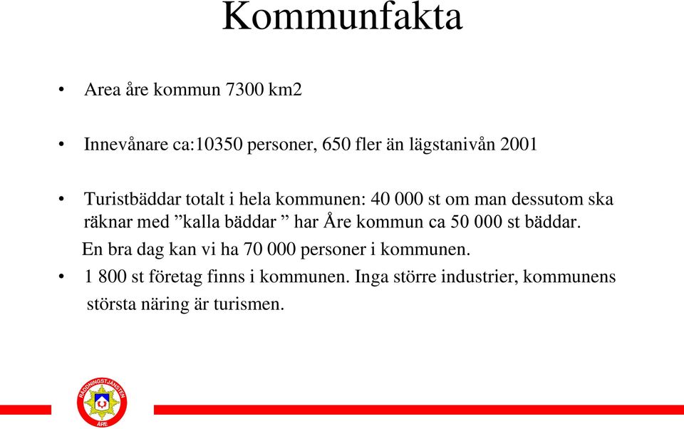 bäddar har Åre kommun ca 50 000 st bäddar. En bra dag kan vi ha 70 000 personer i kommunen.