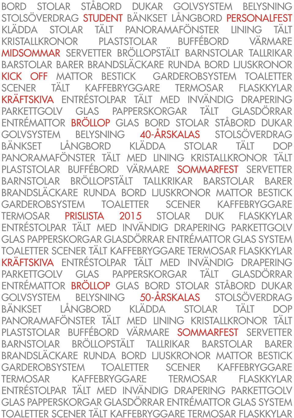 FLASKKYLAR KRÄFTSKIVA ENTRÉSTOLPAR TÄLT MED INVÄNDIG DRAPERING PARKETTGOLV GLAS PAPPERSKORGAR TÄLT GLASDÖRRAR ENTRÉMATTOR BRÖLLOP GLAS BORD STOLAR STÅBORD DUKAR GOLVSYSTEM BELYSNING 40-ÅRSKALAS