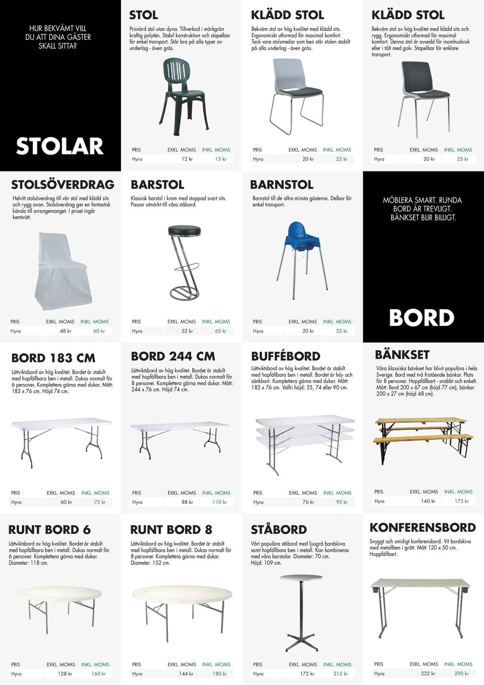 Tack vare stolsmedar som ben står stolen stabilt på alla underlag - även gräs. Bekväm stol av hög kvalitet med klädd sits och rygg. Ergonomiskt utformad för maximal komfort.