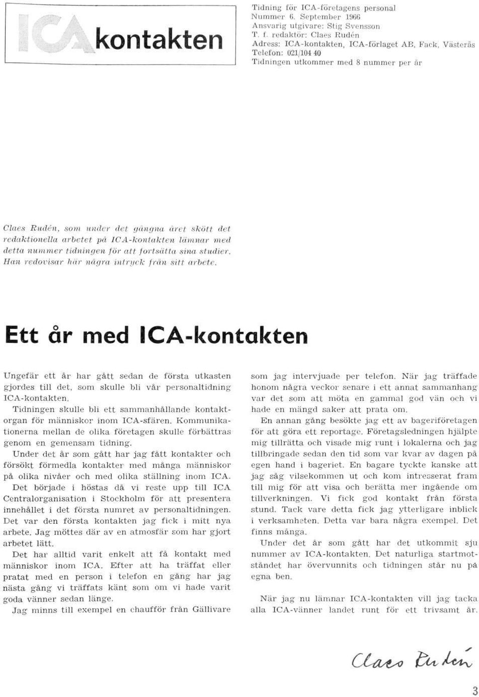redaktör: Claes Rudén Adress: ICA-kontakten, ICA-förlaget AB, Fack, Västerås Telefon: 021/104 40 Tidningen utkommer med 8 nummer per år Claes Rudén, som under det gångna året skött det redaktionella