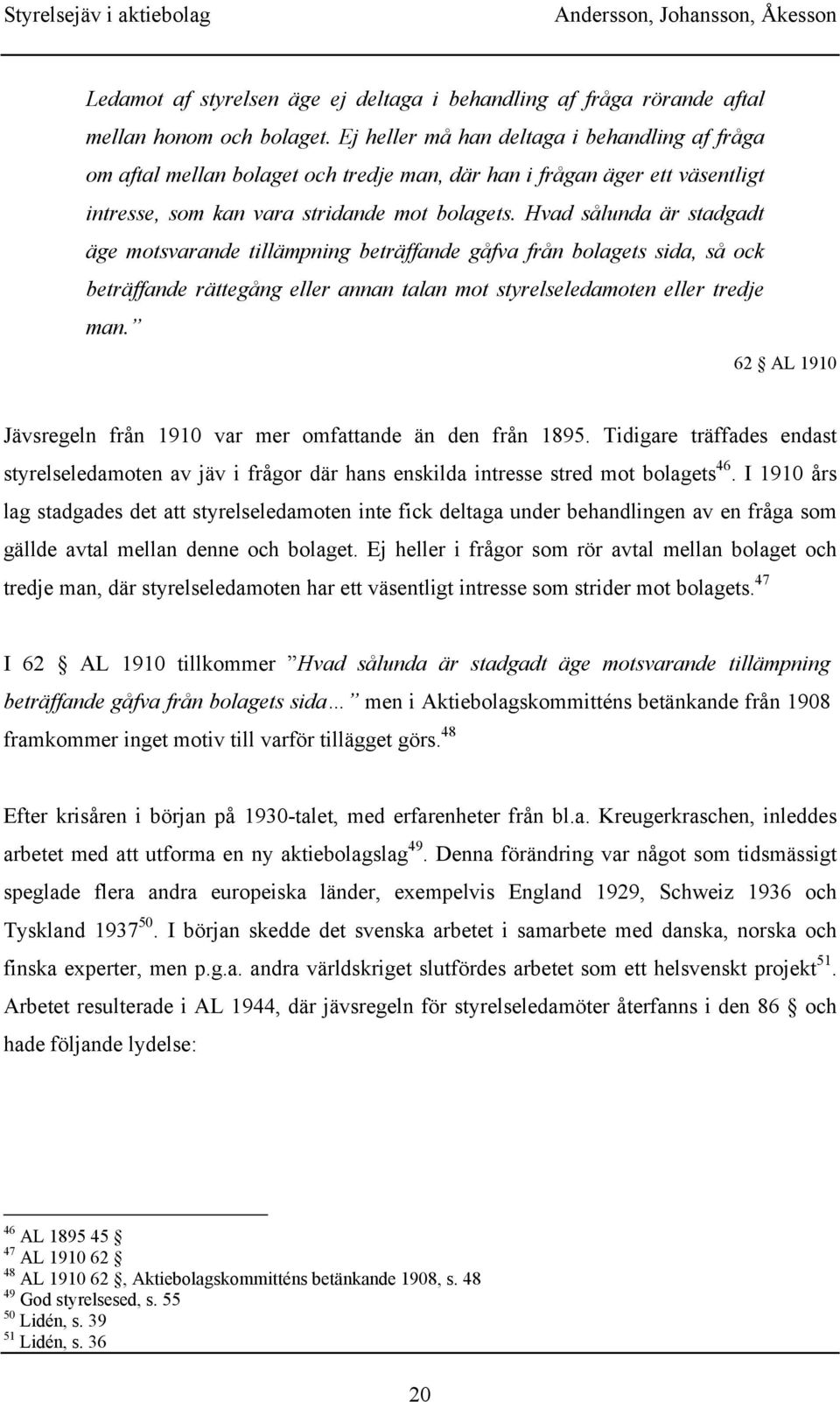Hvad sålunda är stadgadt äge motsvarande tillämpning beträffande gåfva från bolagets sida, så ock beträffande rättegång eller annan talan mot styrelseledamoten eller tredje man.