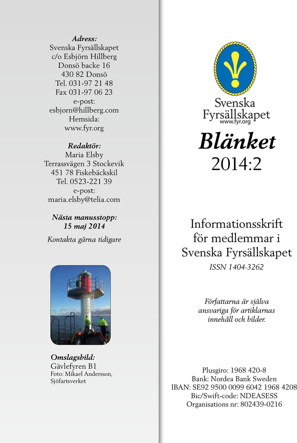 com Nästa manusstopp: 15 maj 2014 Kontakta gärna tidigare Blänket 2014:2 Informationsskrift för medlemmar i Svenska Fyrsällskapet ISSN 1404-3262 Författarna är själva