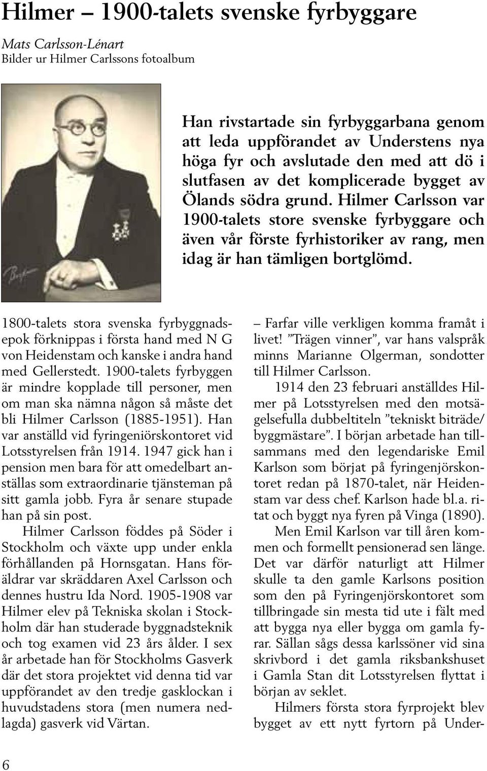 Hilmer Carlsson var 1900-talets store svenske fyrbyggare och även vår förste fyrhistoriker av rang, men idag är han tämligen bortglömd.