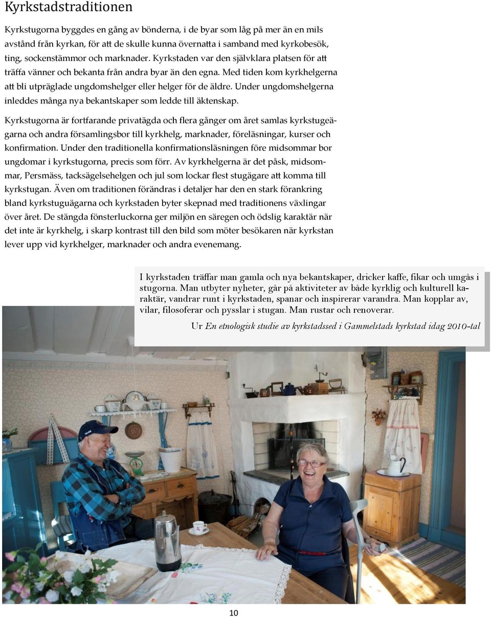 Med tiden kom kyrkhelgerna att bli utpräglade ungdomshelger eller helger för de äldre. Under ungdomshelgerna inleddes många nya bekantskaper som ledde till äktenskap.