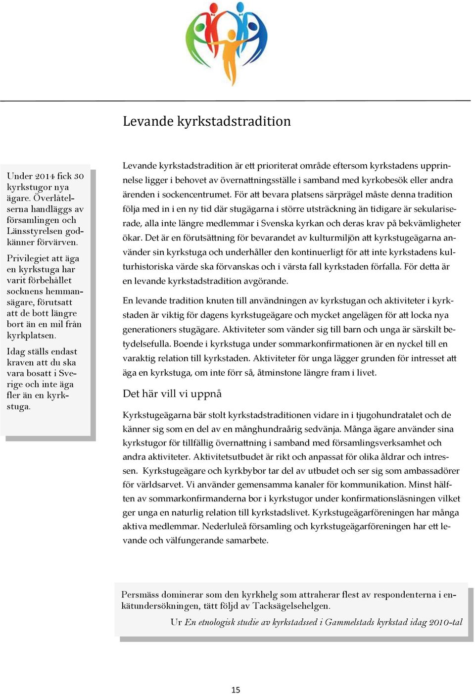 Idag ställs endast kraven att du ska vara bosatt i Sverige och inte äga fler än en kyrkstuga.
