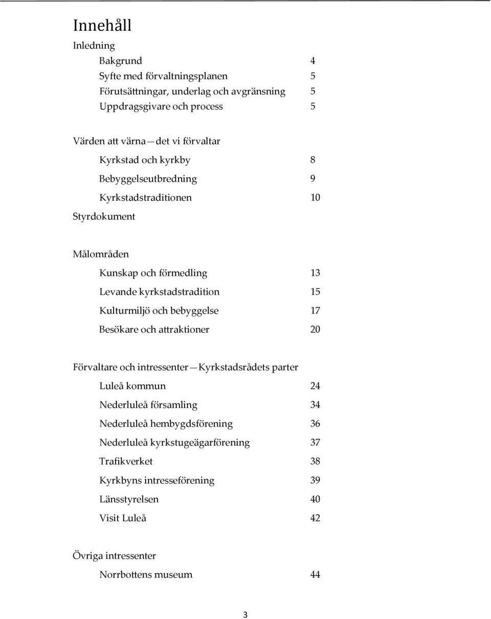 Kulturmiljö och bebyggelse 17 Besökare och attraktioner 20 Förvaltare och intressenter Kyrkstadsrådets parter Luleå kommun 24 Nederluleå församling 34 Nederluleå