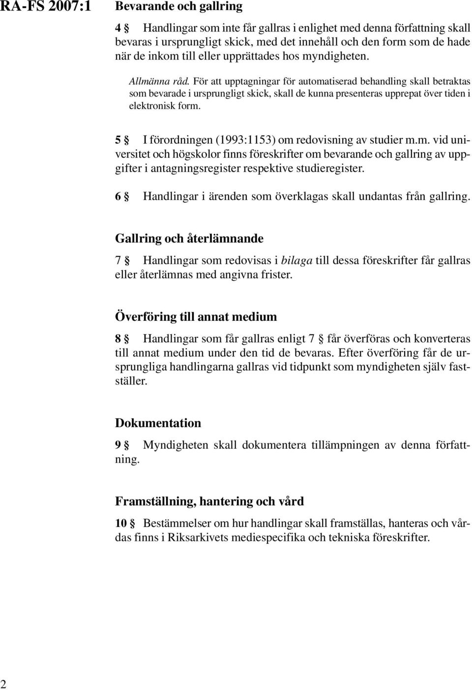 För att upptagningar för automatiserad behandling skall betraktas som bevarade i ursprungligt skick, skall de kunna presenteras upprepat över tiden i elektronisk form.