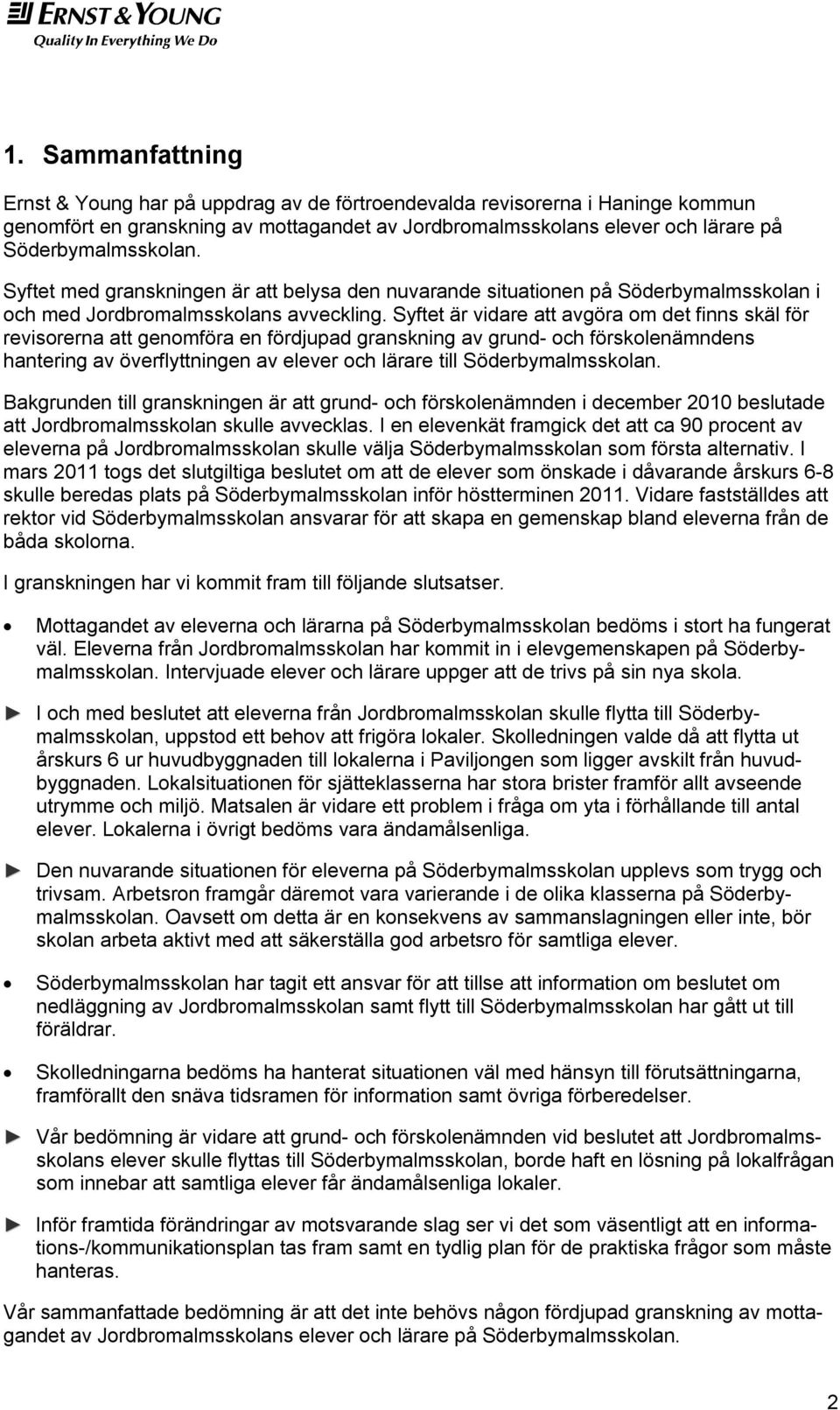Syftet är vidare att avgöra om det finns skäl för revisorerna att genomföra en fördjupad granskning av grund- och förskolenämndens hantering av överflyttningen av elever och lärare till