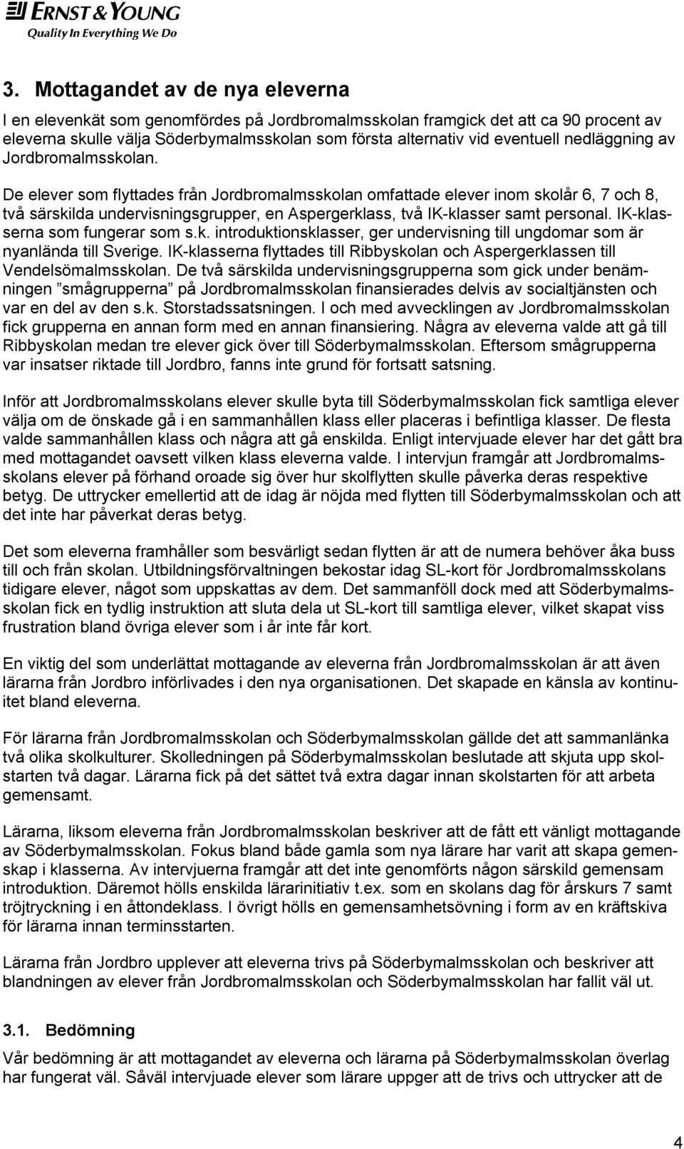 De elever som flyttades från Jordbromalmsskolan omfattade elever inom skolår 6, 7 och 8, två särskilda undervisningsgrupper, en Aspergerklass, två IK-klasser samt personal.