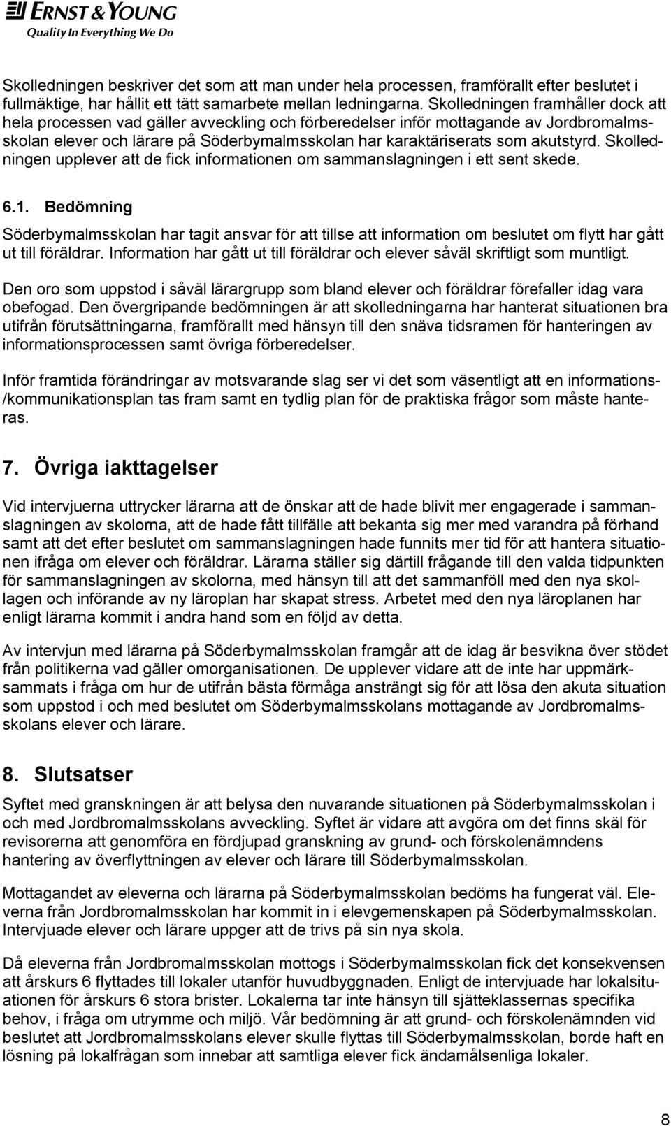 akutstyrd. Skolledningen upplever att de fick informationen om sammanslagningen i ett sent skede. 6.1.