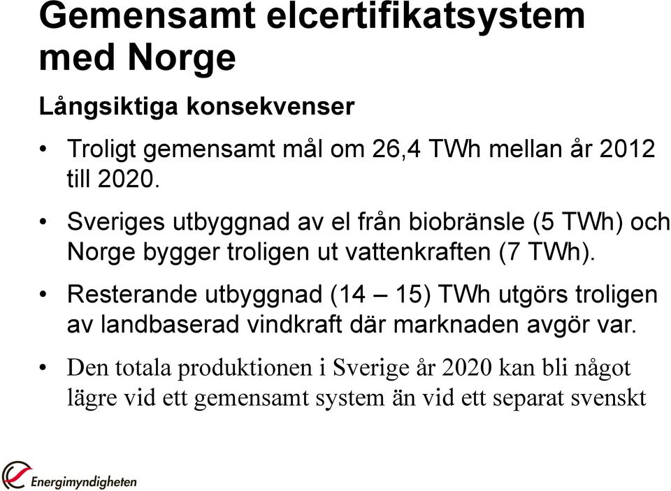 Sveriges utbyggnad av el från biobränsle (5 TWh) och Norge bygger troligen ut vattenkraften (7 TWh).