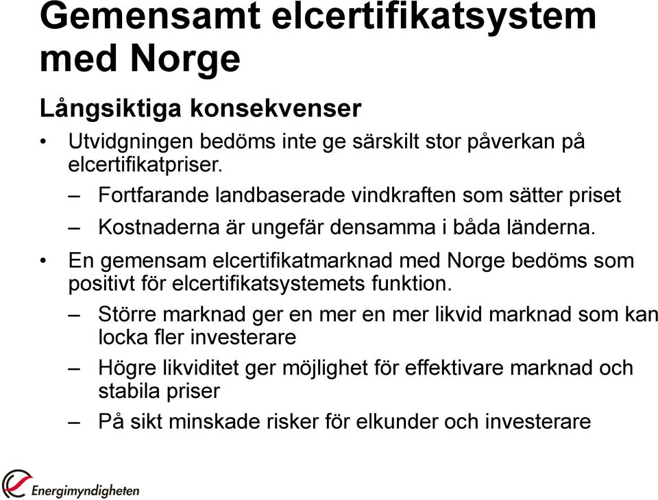 En gemensam elcertifikatmarknad med Norge bedöms som positivt för elcertifikatsystemets funktion.