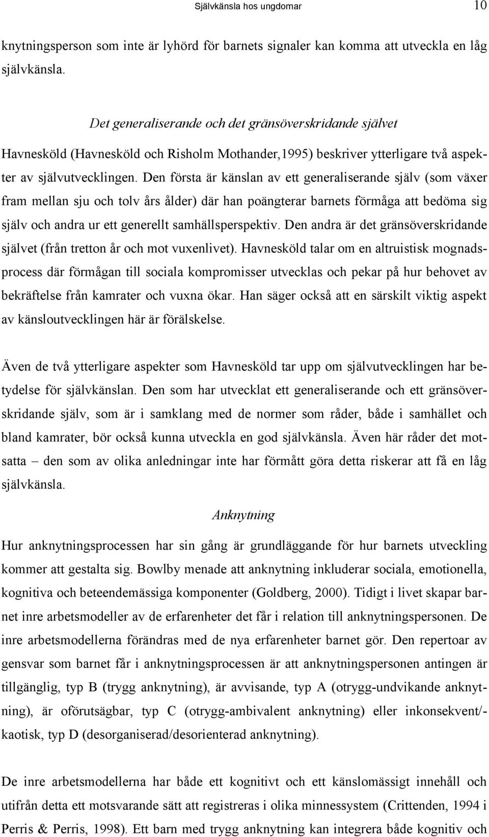 Den första är känslan av ett generaliserande själv (som växer fram mellan sju och tolv års ålder) där han poängterar barnets förmåga att bedöma sig själv och andra ur ett generellt samhällsperspektiv.