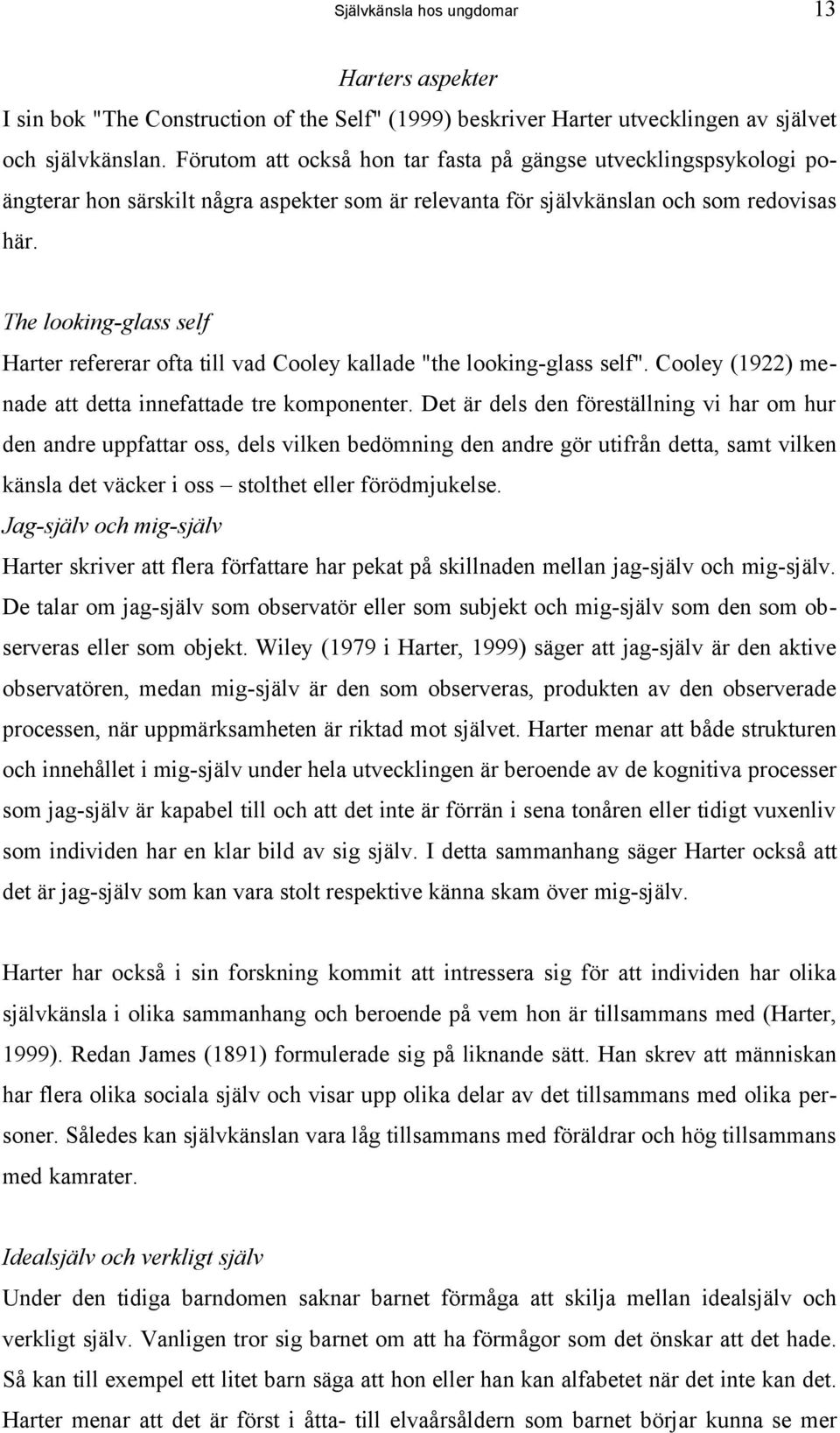 The looking-glass self Harter refererar ofta till vad Cooley kallade "the looking-glass self". Cooley (1922) menade att detta innefattade tre komponenter.