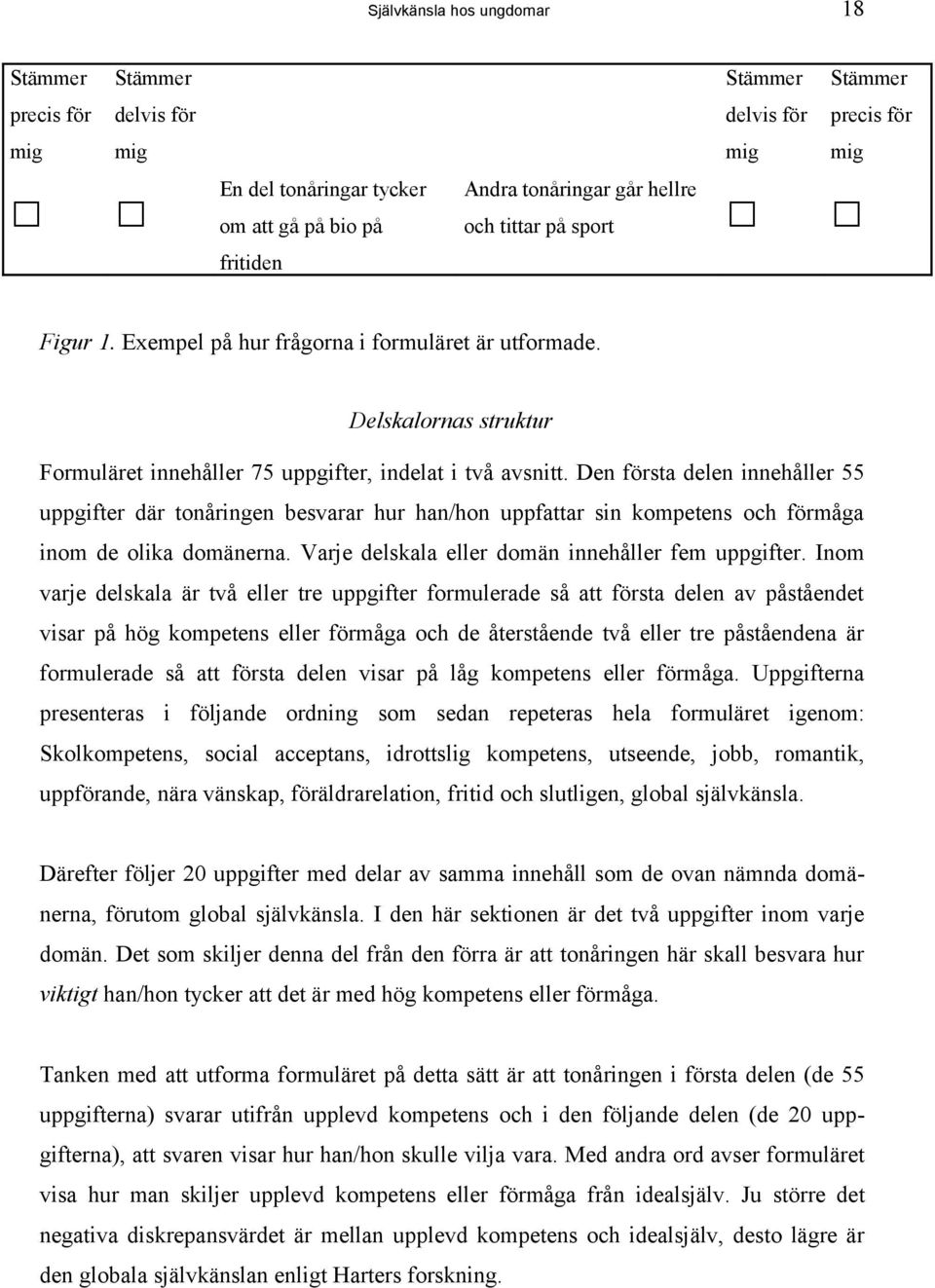 Den första delen innehåller 55 uppgifter där tonåringen besvarar hur han/hon uppfattar sin kompetens och förmåga inom de olika domänerna. Varje delskala eller domän innehåller fem uppgifter.