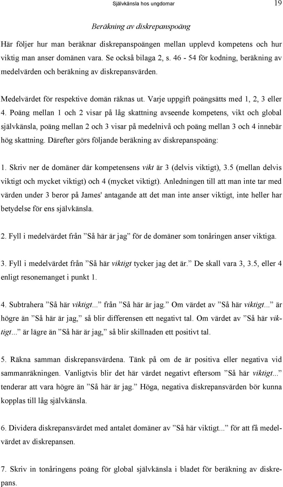 Poäng mellan 1 och 2 visar på låg skattning avseende kompetens, vikt och global självkänsla, poäng mellan 2 och 3 visar på medelnivå och poäng mellan 3 och 4 innebär hög skattning.