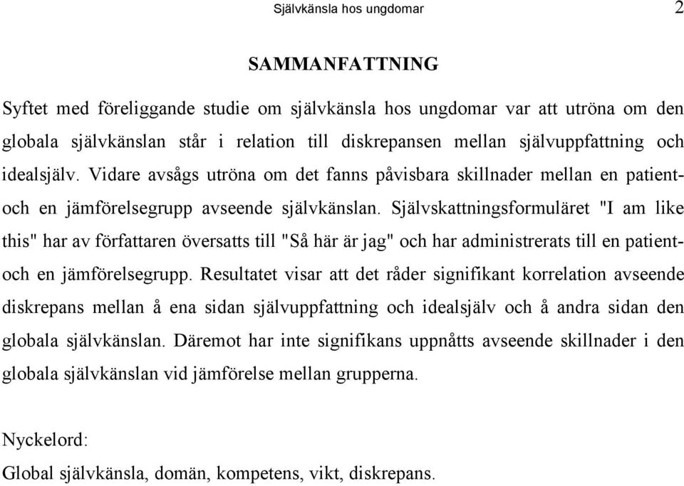 Självskattningsformuläret "I am like this" har av författaren översatts till "Så här är jag" och har administrerats till en patientoch en jämförelsegrupp.