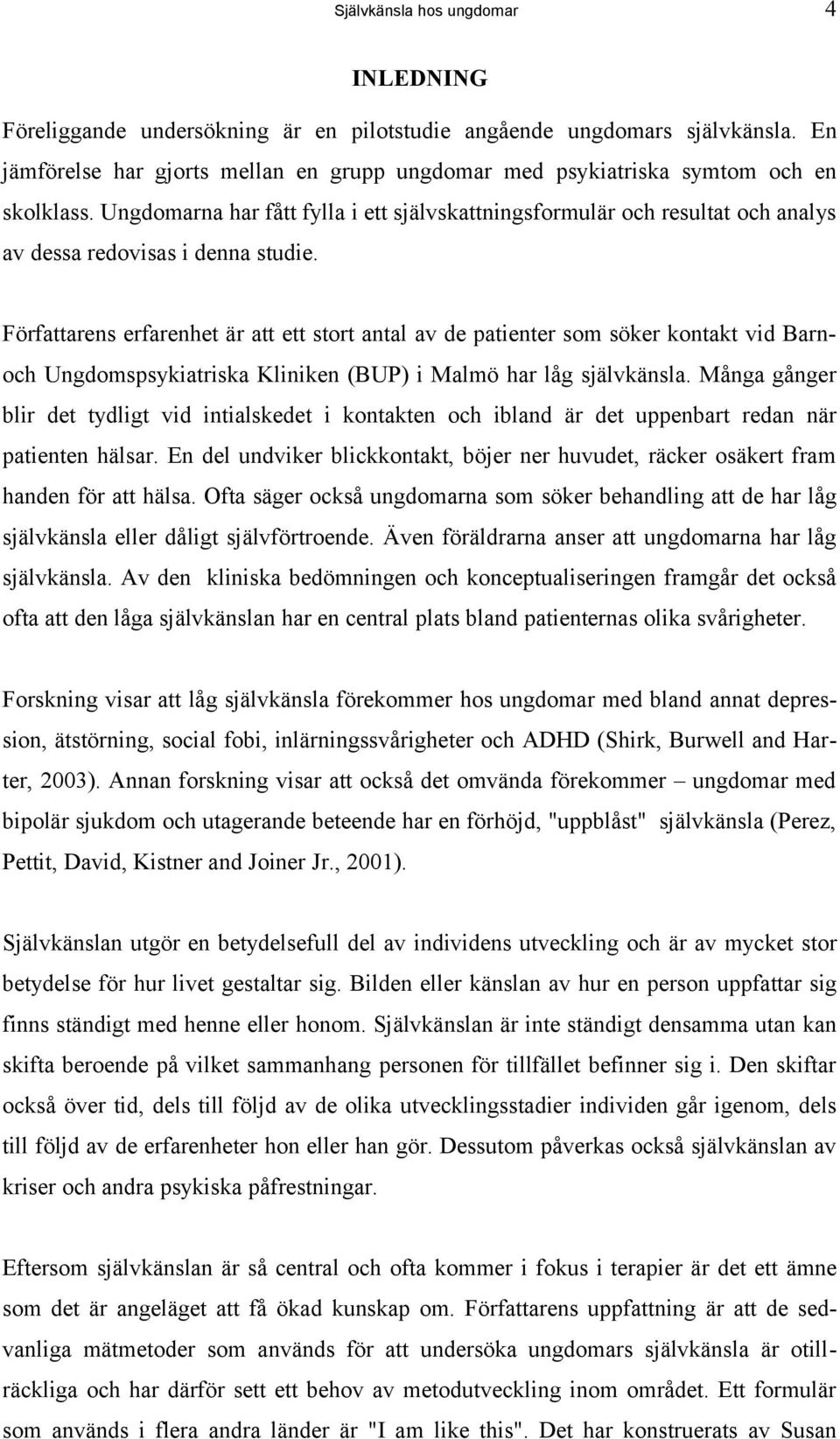 Ungdomarna har fått fylla i ett självskattningsformulär och resultat och analys av dessa redovisas i denna studie.