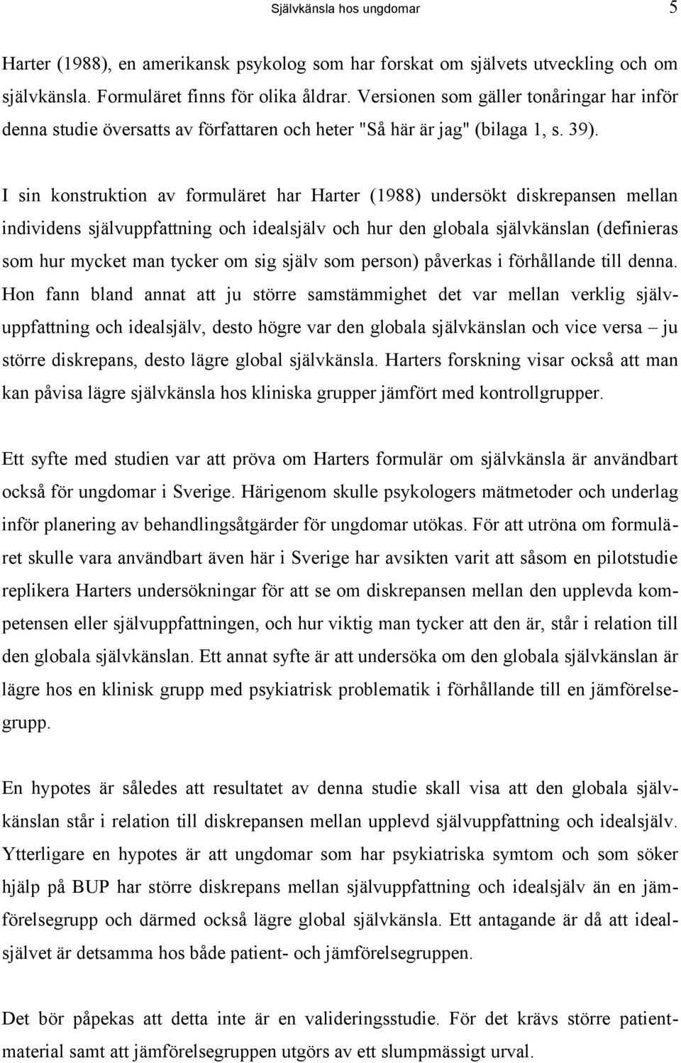 I sin konstruktion av formuläret har Harter (1988) undersökt diskrepansen mellan individens självuppfattning och idealsjälv och hur den globala självkänslan (definieras som hur mycket man tycker om