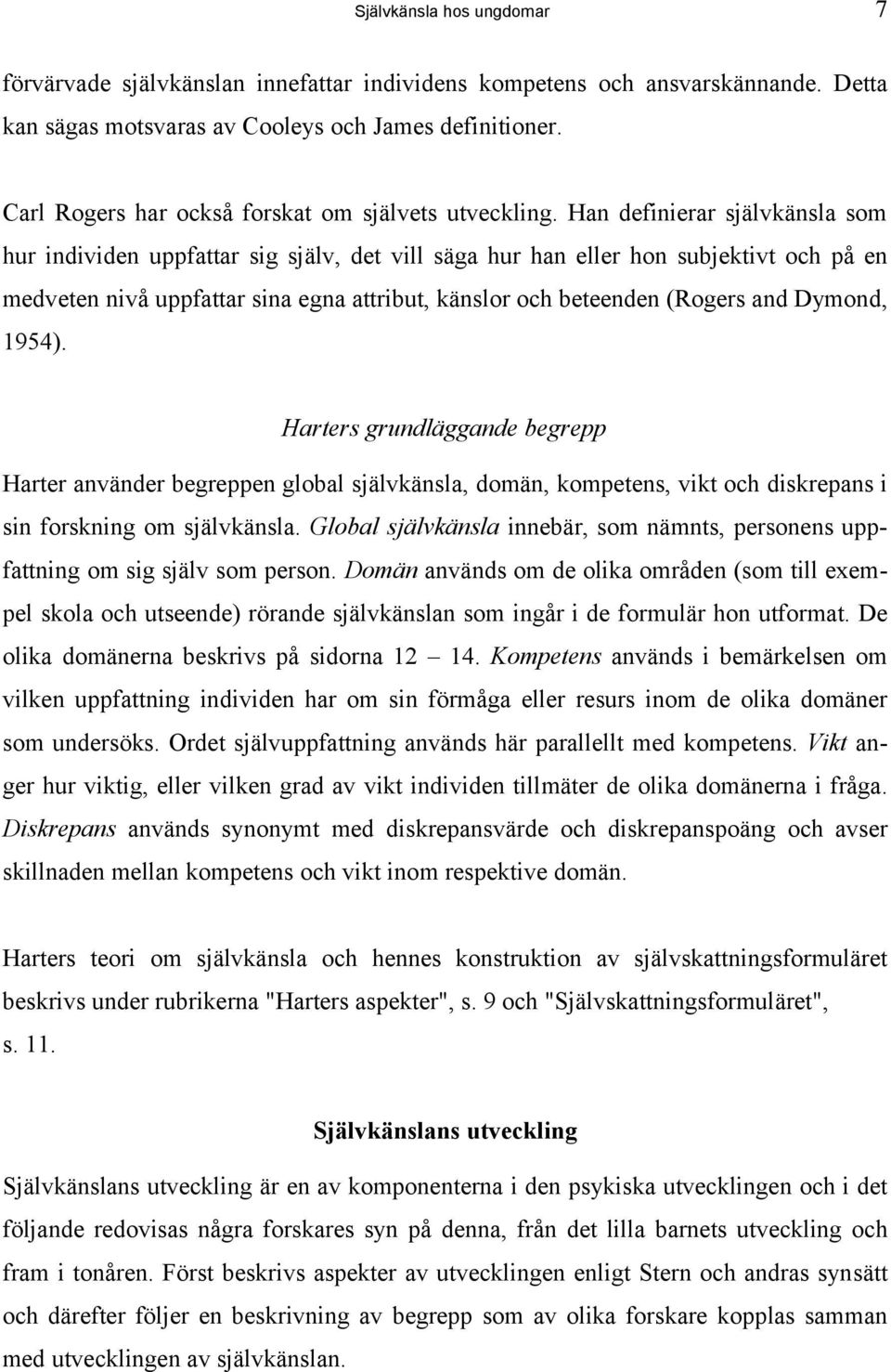 Han definierar självkänsla som hur individen uppfattar sig själv, det vill säga hur han eller hon subjektivt och på en medveten nivå uppfattar sina egna attribut, känslor och beteenden (Rogers and