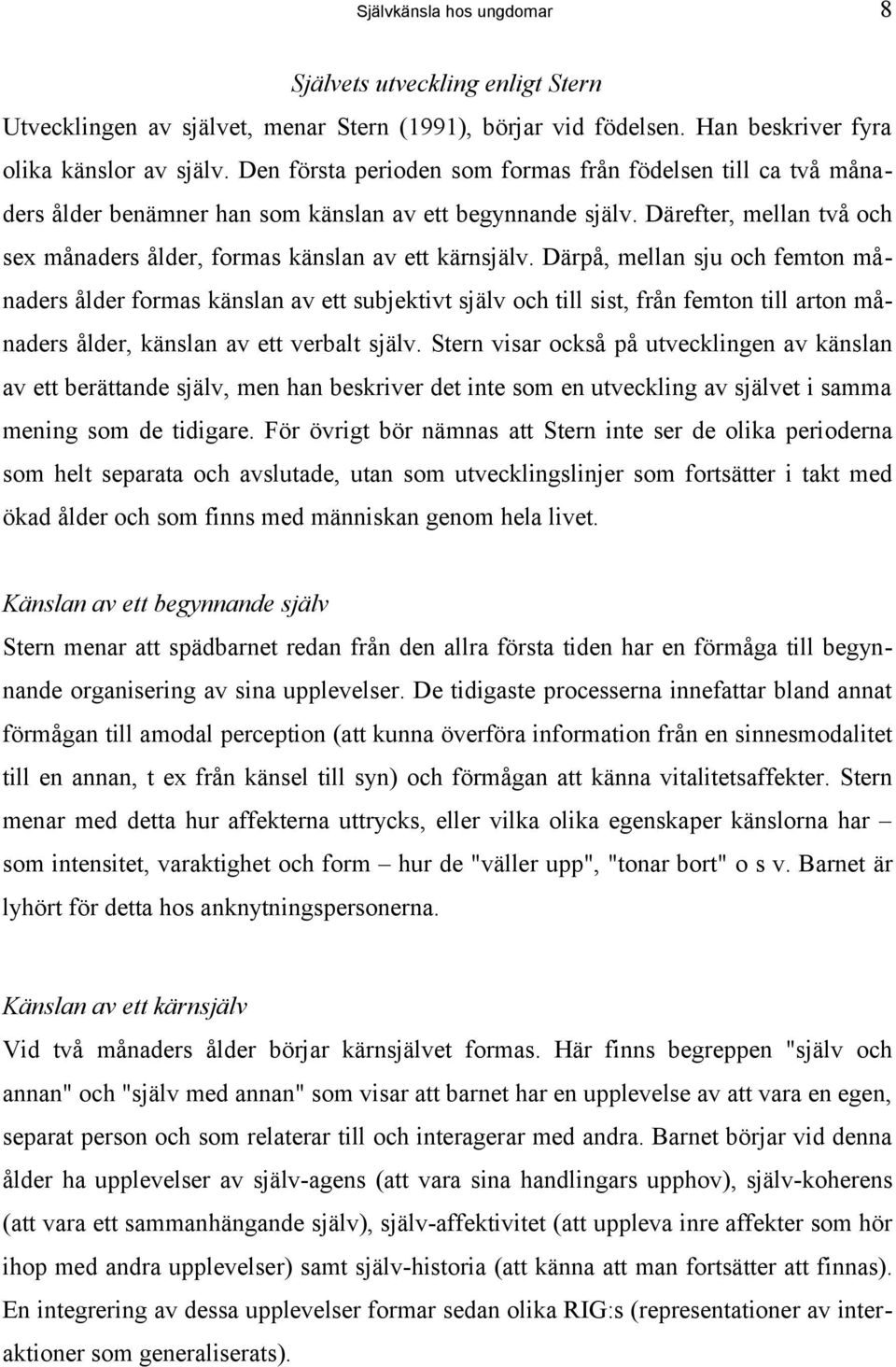 Därpå, mellan sju och femton månaders ålder formas känslan av ett subjektivt själv och till sist, från femton till arton månaders ålder, känslan av ett verbalt själv.