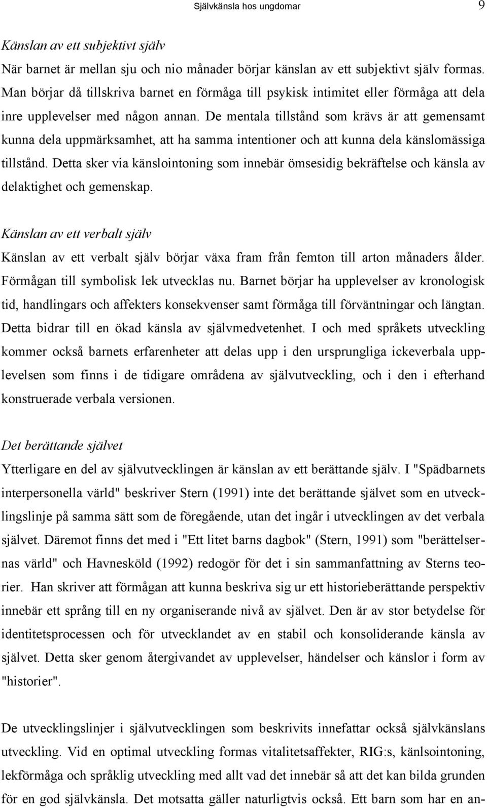 De mentala tillstånd som krävs är att gemensamt kunna dela uppmärksamhet, att ha samma intentioner och att kunna dela känslomässiga tillstånd.