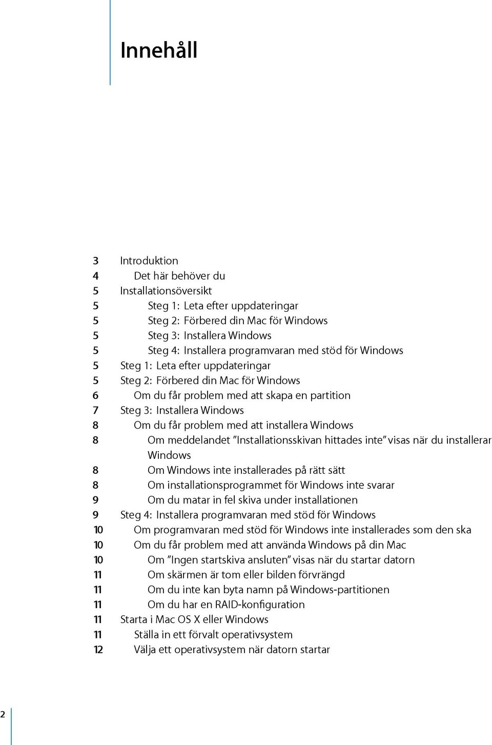 problem med att installera Windows 8 Om meddelandet Installationsskivan hittades inte visas när du installerar Windows 8 Om Windows inte installerades på rätt sätt 8 Om installationsprogrammet för