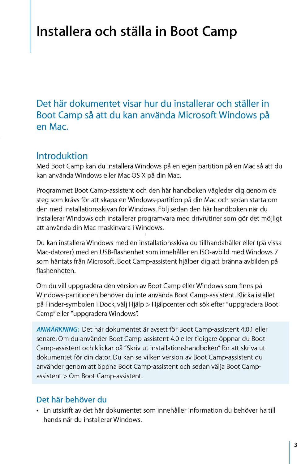 Programmet Boot Camp-assistent och den här handboken vägleder dig genom de steg som krävs för att skapa en Windows-partition på din Mac och sedan starta om den med installationsskivan för Windows.
