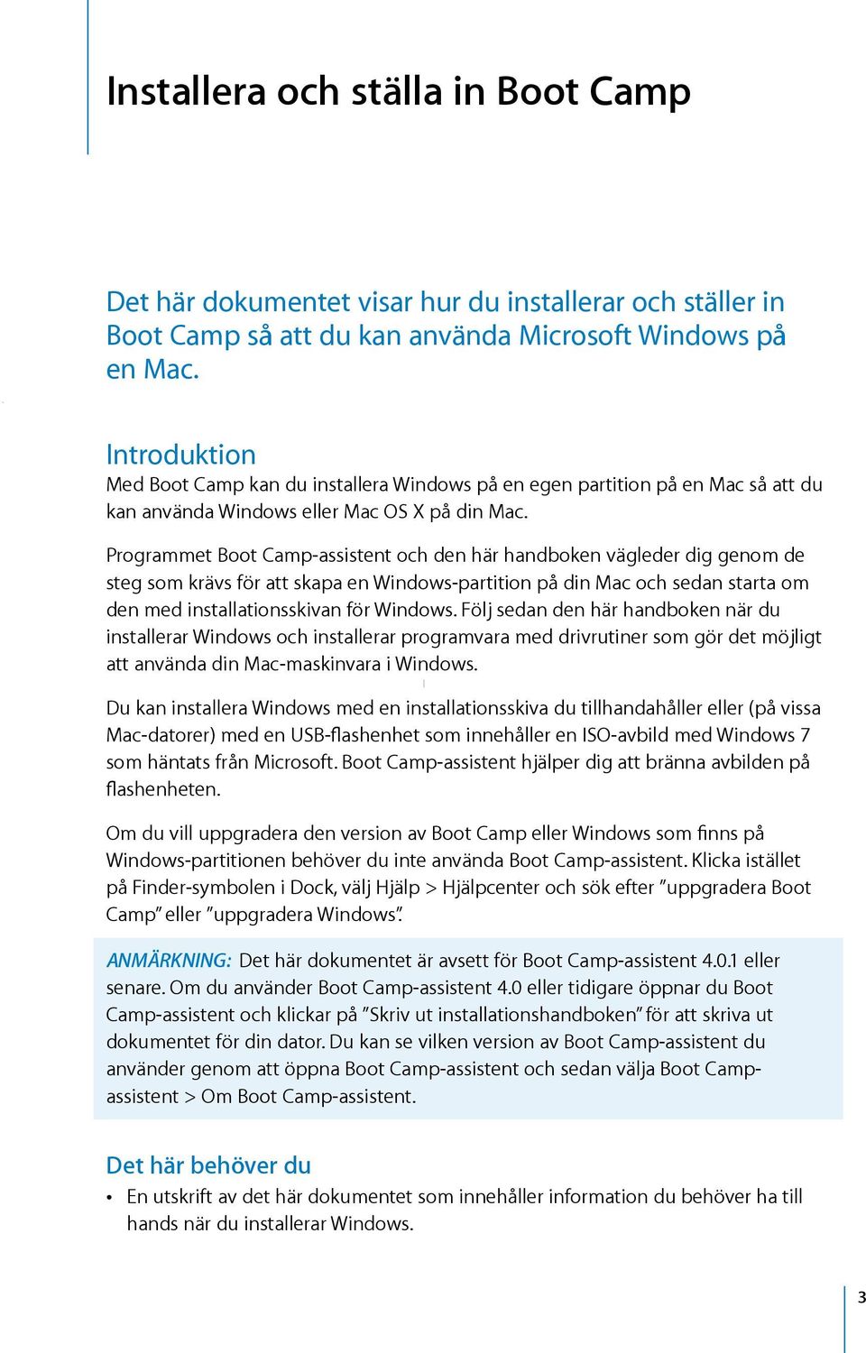 Programmet Boot Camp-assistent och den här handboken vägleder dig genom de steg som krävs för att skapa en Windows-partition på din Mac och sedan starta om den med installationsskivan för Windows.