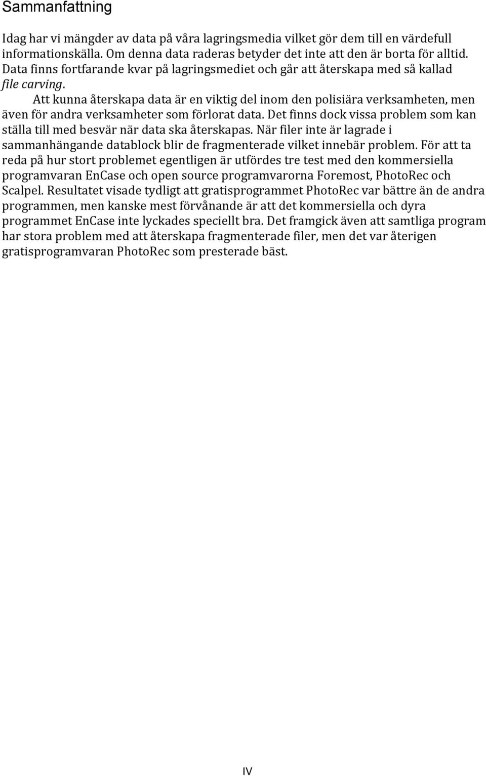 Att kunna återskapa data är en viktig del inom den polisiära verksamheten, men även för andra verksamheter som förlorat data.