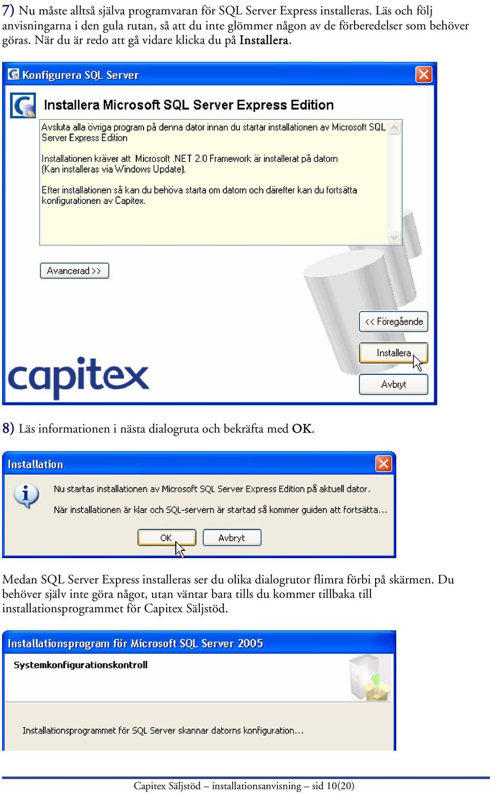När du är redo att gå vidare klicka du på Installera. 8) Läs informationen i nästa dialogruta och bekräfta med OK.