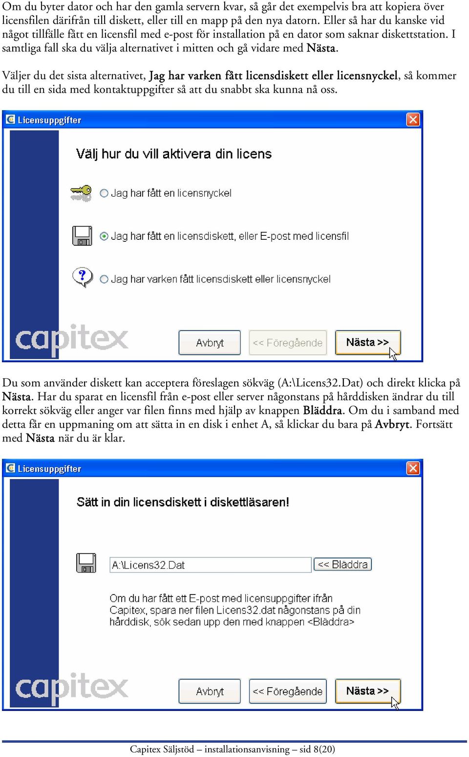 I samtliga fall ska du välja alternativet i mitten och gå vidare med Nästa.
