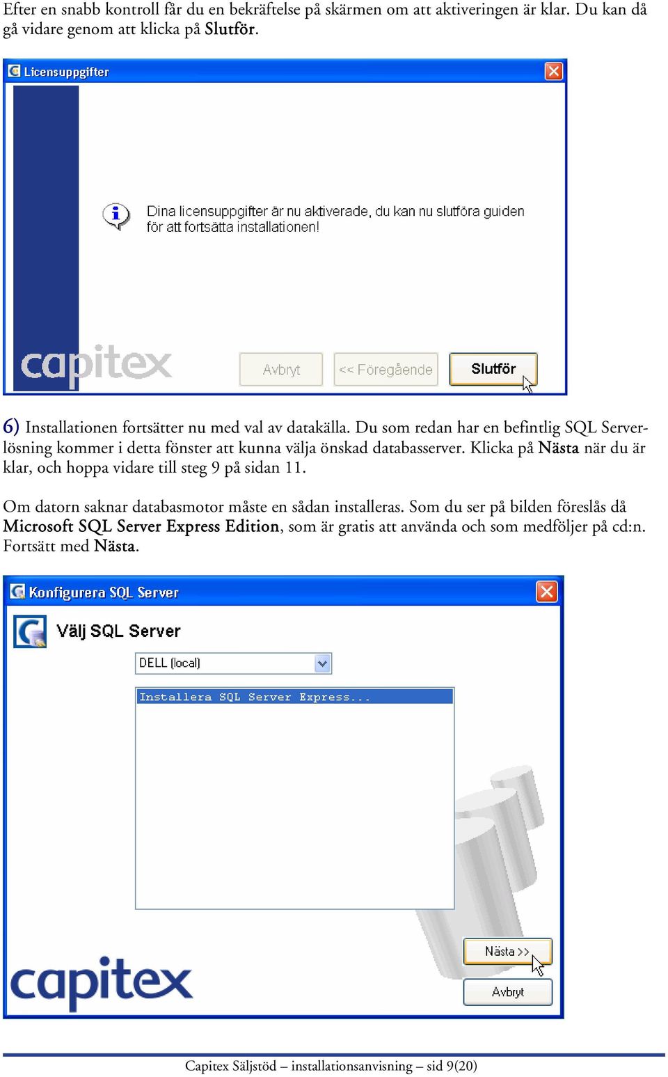 Du som redan har en befintlig SQL Serverlösning kommer i detta fönster att kunna välja önskad databasserver.