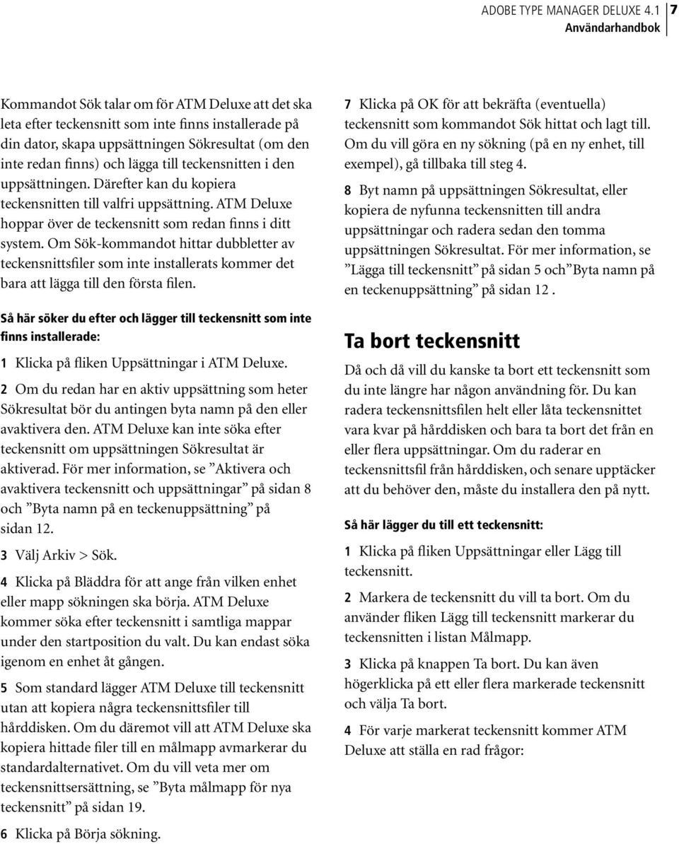 lägga till teckensnitten i den uppsättningen. Därefter kan du kopiera teckensnitten till valfri uppsättning. ATM Deluxe hoppar över de teckensnitt som redan finns i ditt system.