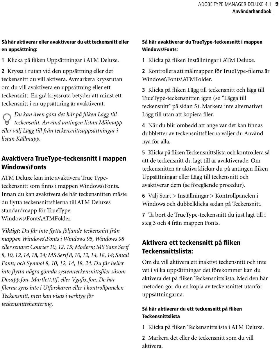 En grå kryssruta betyder att minst ett teckensnitt i en uppsättning är avaktiverat. Du kan även göra det här på fliken Lägg till teckensnitt.